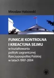 Funkcje kontrolna i kreacyjna Sejmu w kształtowaniu polityki zagranicznej Rzeczypospolitej Polskiej w latach 1997-2004 - Mirosław Habowski