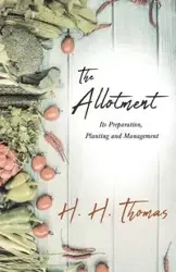 The Allotment; Its Preparation, Planting and Management - Thomas H.