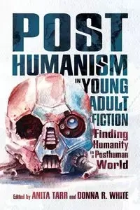 Posthumanism in Young Adult Fiction - Tarr Anita