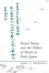 Ritual Poetry and the Politics of Death in Early Japan - Ebersole Gary L.
