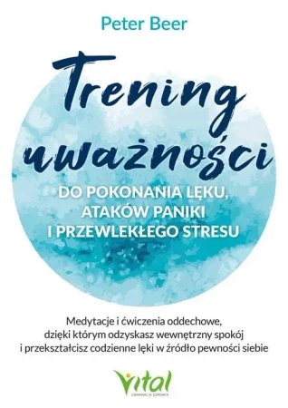 Trening uważności do pokonania lęku.. - Peter Beer