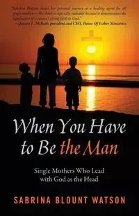 When You Have to Be the Man - Sabrina Blount Watson