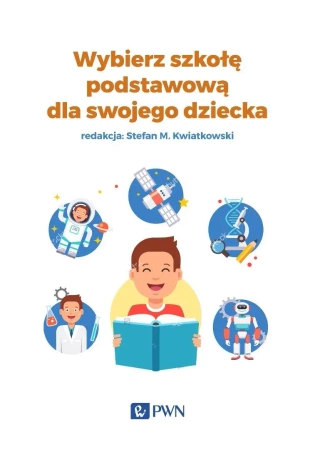 Wybierz szkołę podstawową dla swojego dziecka - Prof. dr Stefan M. hab. Kwiatkowski, Anna Lidia B