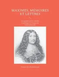 Maximes, mémoires et lettres - de la Rochefoucauld François