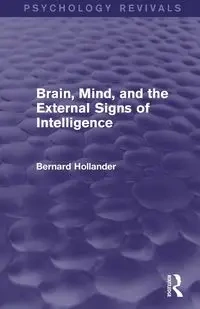 Brain, Mind, and the External Signs of Intelligence - Bernard Hollander