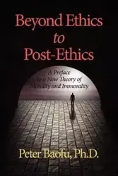 Beyond Ethics to Post-Ethics - Peter PH.D Baofu .