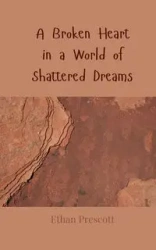 A Broken Heart in a World of Shattered Dreams - Ethan Prescott