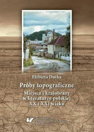 Próby topograficzne. Miejsca i krajobrazy... - Elżbieta Dutka