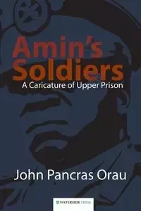Amin's Soldiers - John Pancras Orau