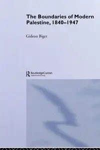 The Boundaries of Modern Palestine, 1840-1947 - Biger Gideon