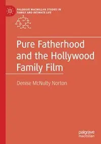 Pure Fatherhood and the Hollywood Family Film - Denise McNulty Norton