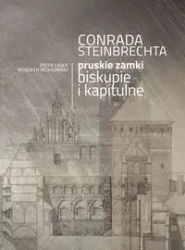 Conrada Steinbrechta pruskie zamki biskupie i kapitulne - Lasek Piotr, Wółkowski Wojciech
