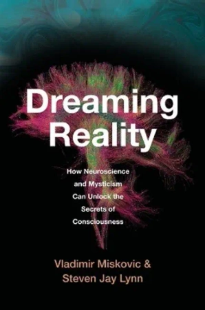 Dreaming Reality. How Neuroscience and Mysticism Can Unlock the Secrets of Consciousness wer. angielska - Vladimir Miskovic