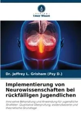 Implementierung von Neurowissenschaften bei rückfälligen Jugendlichen - Jeffrey L. Grisham (Psy D.) Dr.