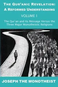 The Qur'an and Its Message Versus the Three Major Monotheistic Religions - Joseph The Monotheist