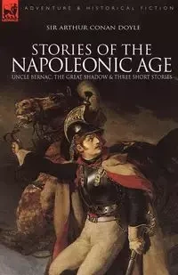 Stories of the Napoleonic Age - Arthur Conan Doyle