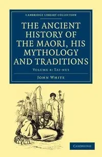 The Ancient History of the Maori, His Mythology and Traditions - Volume 4 - John White
