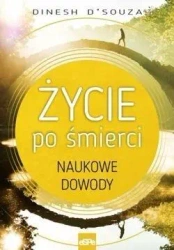 Życie po śmierci. Naukowe dowody - Dinesh D'Souza