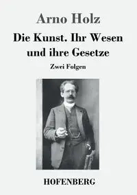Die Kunst. Ihr Wesen und ihre Gesetze - Holz Arno
