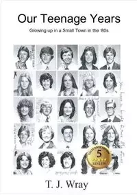 Our Teenage Years- Growing up in a small town in the '80s - Wray T.J.
