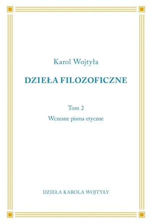 Dzieła Filozoficzne T.2 Wczesne pisma etyczne - Karol Wojtyła