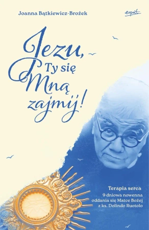 Jezu, Ty się mną zajmij! 9 dniowa nowenna oddania się Matce Bożej z ks. Dolindo Ruotolo - Joanna Bątkiewicz-Brożek