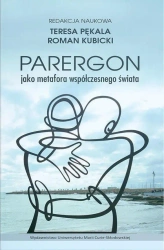 Parergon jako metafora współczesnego świata - Roman Kubicki, Teresa Pękala