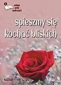 Spieszmy się kochać bliskich - praca zbiorowa