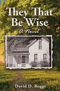 They That Be Wise - David D. Boggs
