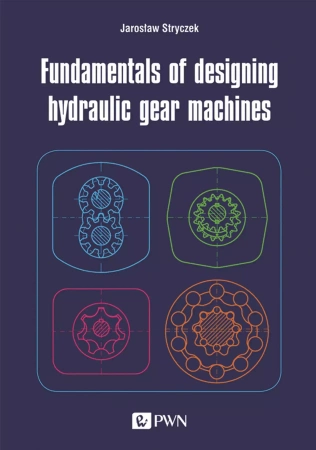 Fundamentals of designing hydraulic gear machines - Jarosław Stryczek