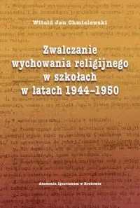 Zwalczanie wychowania religijnego w szkołach w latach 1944-1950 - Witold Jan Chmielewski