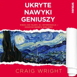 audiobook Ukryte nawyki geniuszy. Więcej niż talent, IQ i determinacja - odkrycie sekretu wielkości - Craig Wright
