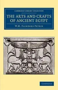 The Arts and Crafts of Ancient Egypt - William Matthew Petrie Flinders