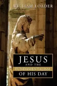 Jesus and the Fundamentalism of His Day - William Loader