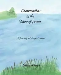 Conversations in the River of Praise - Candace A. Reigle