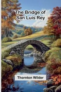 The Bridge Of San Luis Rey - Wilder Thornton