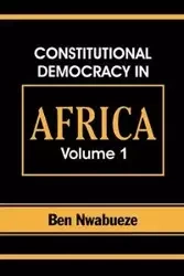 Constitutional Democracy in Africa. Vol. 1. Structures, Powers and Organising Principles of Government - Ben Nwabueze