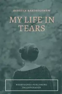 My Life in Tears - Rebecca Bartholomew