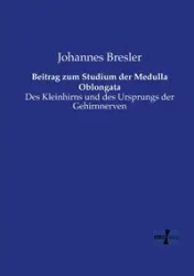 Beitrag zum Studium der Medulla Oblongata - Bresler Johannes