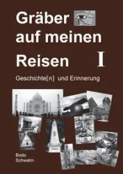 Gräber auf meinen Reisen. Band 1 - Schwalm Bodo