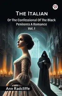 The Italian Or The Confessional Of The Black Penitents A Romance Vol. I - Ann Radcliffe