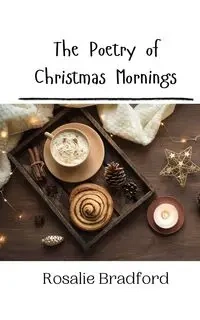 The Poetry of Christmas Mornings - Bradford Rosalie