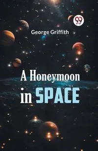 A Honeymoon in Space - George Griffith