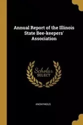 Annual Report of the Illinois State Bee-keepers' Association - Anonymous