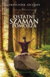 Ostatni szaman Pomorza - Franciszek Szczęsny