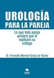 Urología para la pareja. Lo que toda pareja quisiera que le explicara su urólogo - Fernando Vicuña Monreal García de