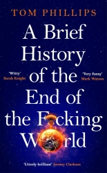 A Brief History of the End of the F#cking World - Tom Phillips