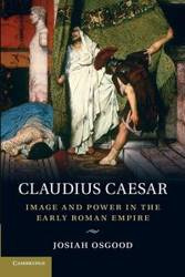 Claudius Caesar : Image and Power in the Early Roman Empire - Josiah Osgood