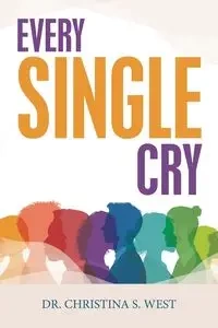 Every Single Cry - Christina S. West Dr.