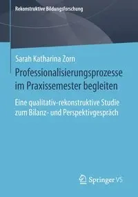 Professionalisierungsprozesse im Praxissemester begleiten - Sarah Katharina Zorn
